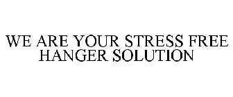 WE ARE YOUR STRESS FREE HANGER SOLUTION