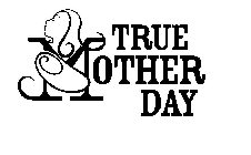 TRUE MOTHER DAY