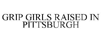 GRIP GIRLS RAISED IN PITTSBURGH