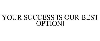 YOUR SUCCESS IS OUR BEST OPTION!