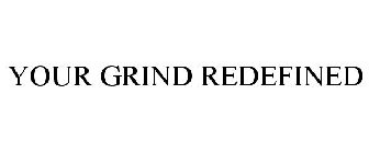 YOUR GRIND REDEFINED