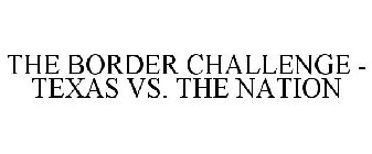 THE BORDER CHALLENGE - TEXAS VS. THE NATION