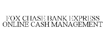 FOX CHASE BANK EXPRESS ONLINE CASH MANAGEMENT