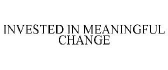 INVESTED IN MEANINGFUL CHANGE