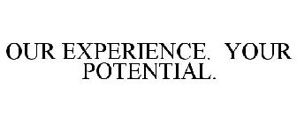 OUR EXPERIENCE. YOUR POTENTIAL.