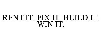 RENT IT. FIX IT. BUILD IT. WIN IT.