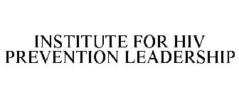 INSTITUTE FOR HIV PREVENTION LEADERSHIP