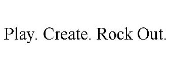 PLAY. CREATE. ROCK OUT.
