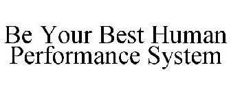 BE YOUR BEST HUMAN PERFORMANCE SYSTEM