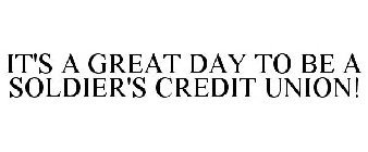 IT'S A GREAT DAY TO BE A SOLDIER'S CREDIT UNION!