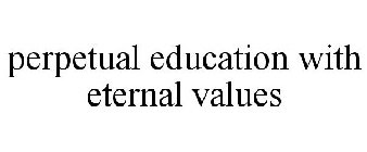 PERPETUAL EDUCATION WITH ETERNAL VALUES
