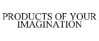 PRODUCTS OF YOUR IMAGINATION