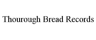 THOUROUGH BREAD RECORDS