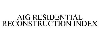 AIG RESIDENTIAL RECONSTRUCTION INDEX