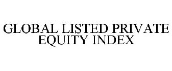GLOBAL LISTED PRIVATE EQUITY INDEX