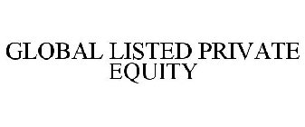 GLOBAL LISTED PRIVATE EQUITY