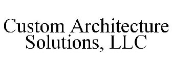 CUSTOM ARCHITECTURE SOLUTIONS, LLC