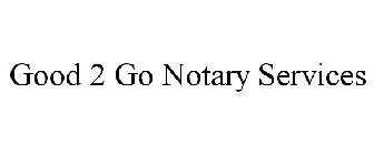 GOOD 2 GO NOTARY SERVICES