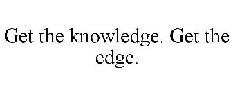 GET THE KNOWLEDGE. GET THE EDGE.