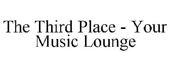THE THIRD PLACE - YOUR MUSIC LOUNGE