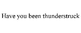 HAVE YOU BEEN THUNDERSTRUCK