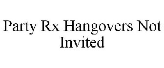PARTY RX HANGOVERS NOT INVITED