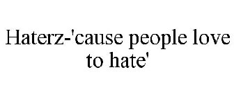HATERZ-'CAUSE PEOPLE LOVE TO HATE'