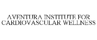 AVENTURA INSTITUTE FOR CARDIOVASCULAR WELLNESS