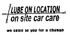 LUBE ON LOCATION ON SITE CAR CARE WE COME TO YOU FOR A CHANGE N S W E
