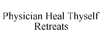 PHYSICIAN HEAL THYSELF RETREATS