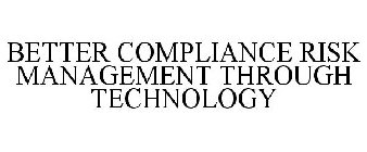 BETTER COMPLIANCE RISK MANAGEMENT THROUGH TECHNOLOGY