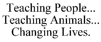 TEACHING PEOPLE... TEACHING ANIMALS... CHANGING LIVES.