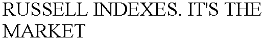 RUSSELL INDEXES. IT'S THE MARKET