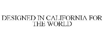 DESIGNED IN CALIFORNIA FOR THE WORLD