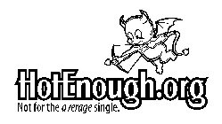 HOTENOUGH.ORG NOT FOR THE AVERAGE SINGLE.