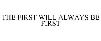 THE FIRST WILL ALWAYS BE FIRST