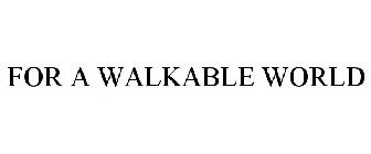 FOR A WALKABLE WORLD