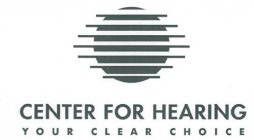 CENTER FOR HEARING YOUR CLEAR CHOICE