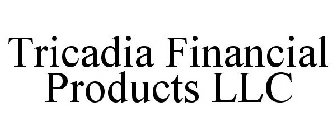 TRICADIA FINANCIAL PRODUCTS LLC