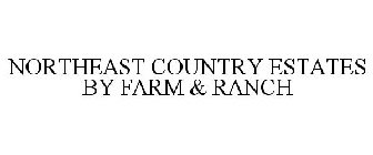 NORTHEAST COUNTRY ESTATES BY FARM & RANCH