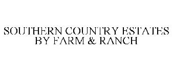 SOUTHERN COUNTRY ESTATES BY FARM & RANCH