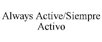 ALWAYS ACTIVE/SIEMPRE ACTIVO