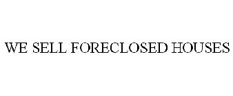 WE SELL FORECLOSED HOUSES