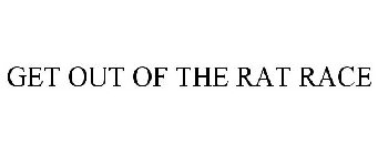 GET OUT OF THE RAT RACE