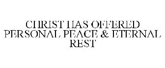 CHRIST HAS OFFERED PERSONAL PEACE & ETERNAL REST