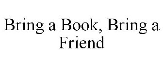 BRING A BOOK, BRING A FRIEND