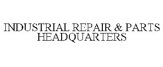 INDUSTRIAL REPAIR & PARTS HEADQUARTERS