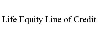 LIFE EQUITY LINE OF CREDIT