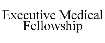 EXECUTIVE MEDICAL FELLOWSHIP