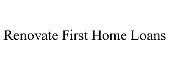 RENOVATE FIRST HOME LOANS